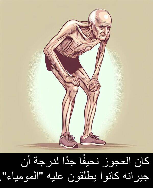 كانوا: كان العجوز نحيفًا جدًا لدرجة أن جيرانه كانوا يطلقون عليه "المومياء".