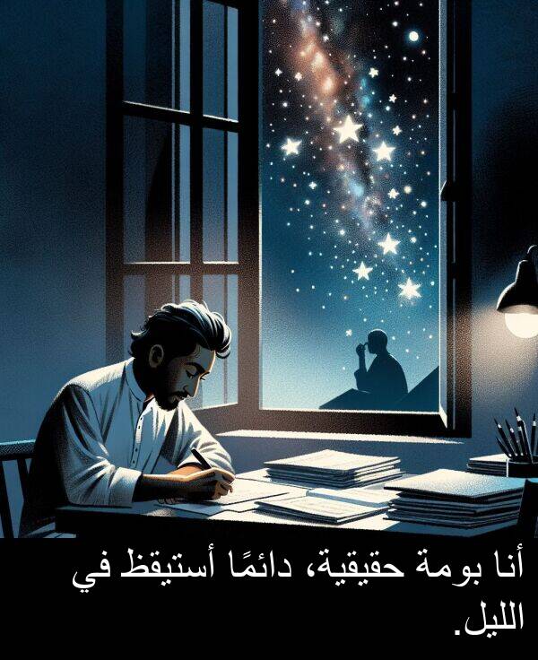 أستيقظ: أنا بومة حقيقية، دائمًا أستيقظ في الليل.