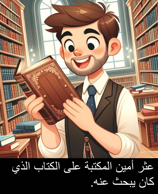 عنه: عثر أمين المكتبة على الكتاب الذي كان يبحث عنه.