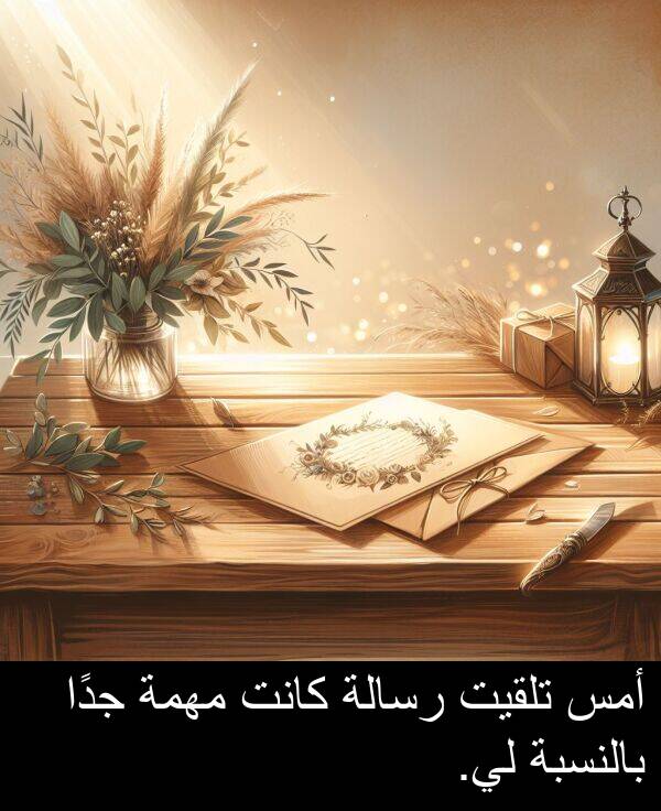 أمس: أمس تلقيت رسالة كانت مهمة جدًا بالنسبة لي.
