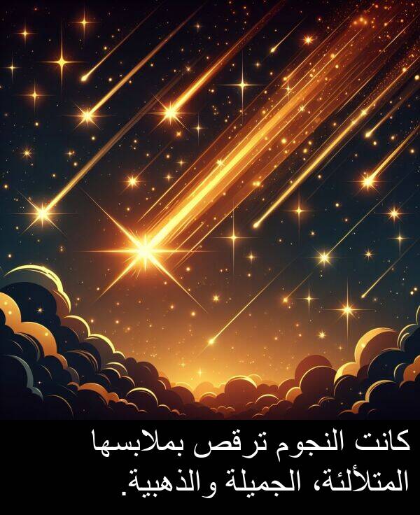 المتلألئة،: كانت النجوم ترقص بملابسها المتلألئة، الجميلة والذهبية.