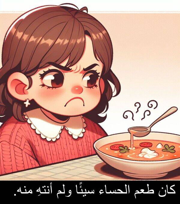 طعم: كان طعم الحساء سيئًا ولم أنتهِ منه.