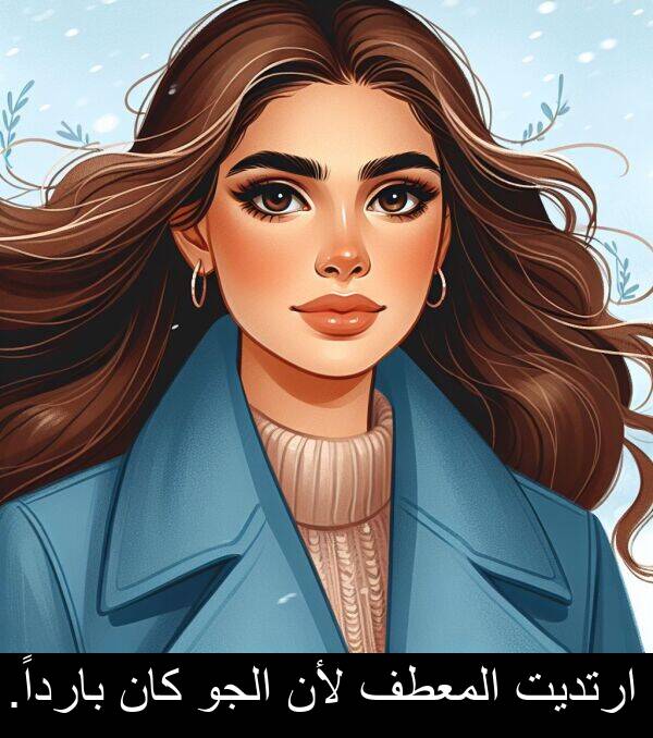 بارداً: ارتديت المعطف لأن الجو كان بارداً.