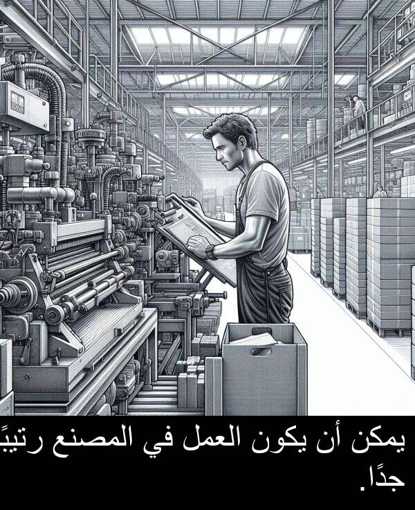 رتيبًا: يمكن أن يكون العمل في المصنع رتيبًا جدًا.