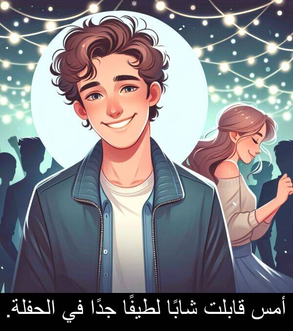 شابًا: أمس قابلت شابًا لطيفًا جدًا في الحفلة.