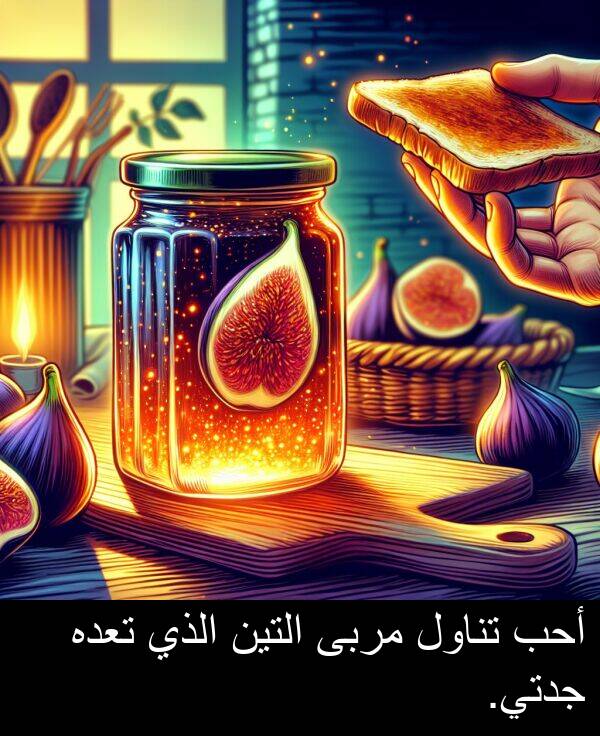 أحب: أحب تناول مربى التين الذي تعده جدتي.
