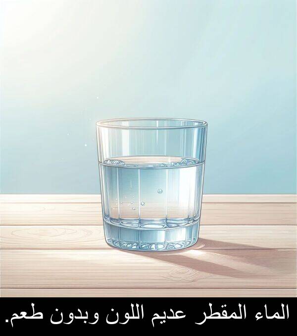 عديم: الماء المقطر عديم اللون وبدون طعم.