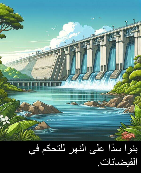 النهر: بنوا سدًا على النهر للتحكم في الفيضانات.