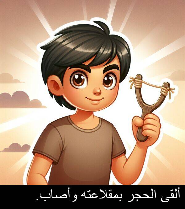 وأصاب: ألقى الحجر بمقلاعته وأصاب.