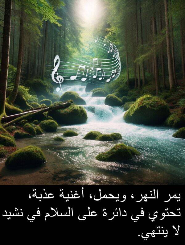 عذبة،: يمر النهر، ويحمل، أغنية عذبة، تحتوي في دائرة على السلام في نشيد لا ينتهي.