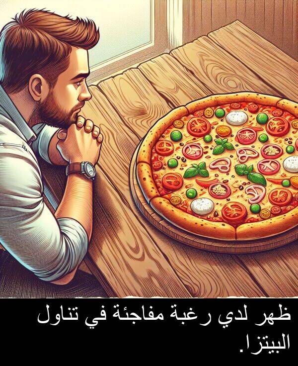 رغبة: ظهر لدي رغبة مفاجئة في تناول البيتزا.