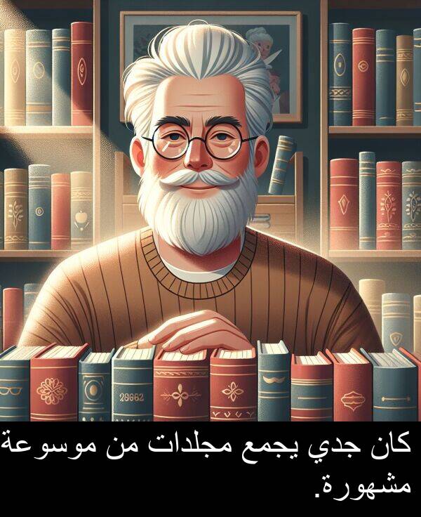 يجمع: كان جدي يجمع مجلدات من موسوعة مشهورة.