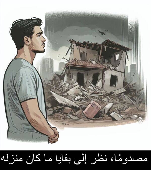 إلى: مصدومًا، نظر إلى بقايا ما كان منزله.