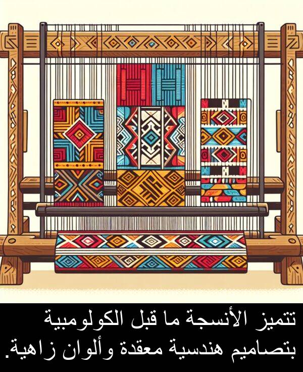 هندسية: تتميز الأنسجة ما قبل الكولومبية بتصاميم هندسية معقدة وألوان زاهية.