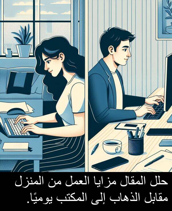 المنزل: حلل المقال مزايا العمل من المنزل مقابل الذهاب إلى المكتب يوميًا.