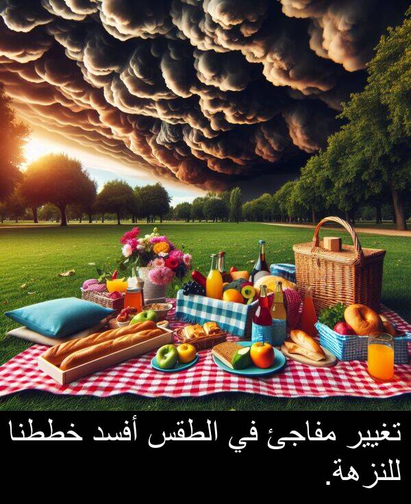 خططنا: تغيير مفاجئ في الطقس أفسد خططنا للنزهة.