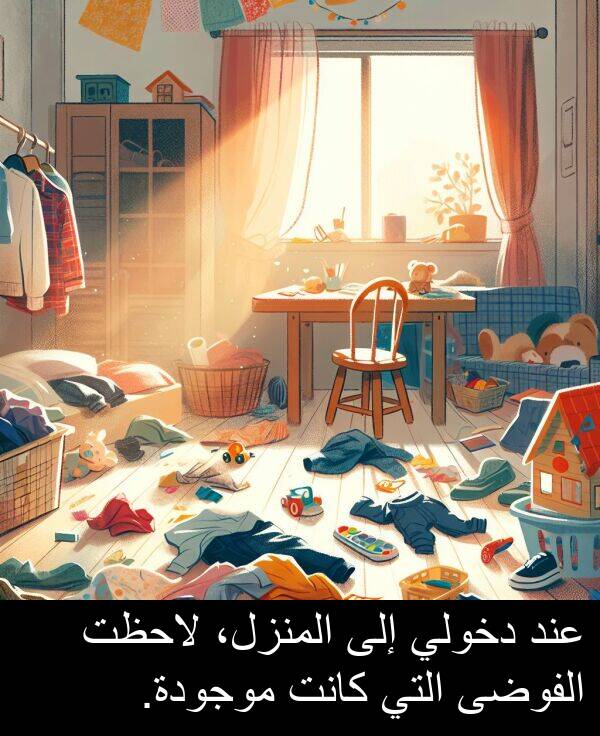 دخولي: عند دخولي إلى المنزل، لاحظت الفوضى التي كانت موجودة.