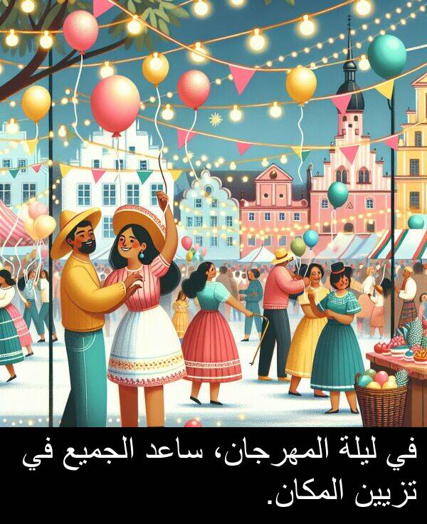 ساعد: في ليلة المهرجان، ساعد الجميع في تزيين المكان.