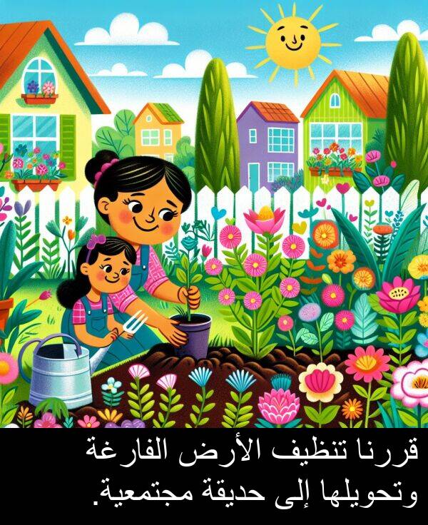 قررنا: قررنا تنظيف الأرض الفارغة وتحويلها إلى حديقة مجتمعية.