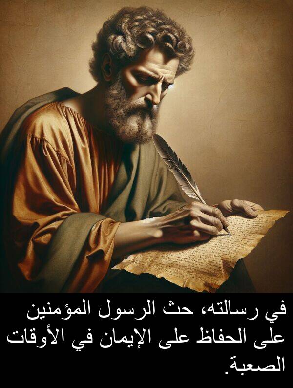 رسالته،: في رسالته، حث الرسول المؤمنين على الحفاظ على الإيمان في الأوقات الصعبة.