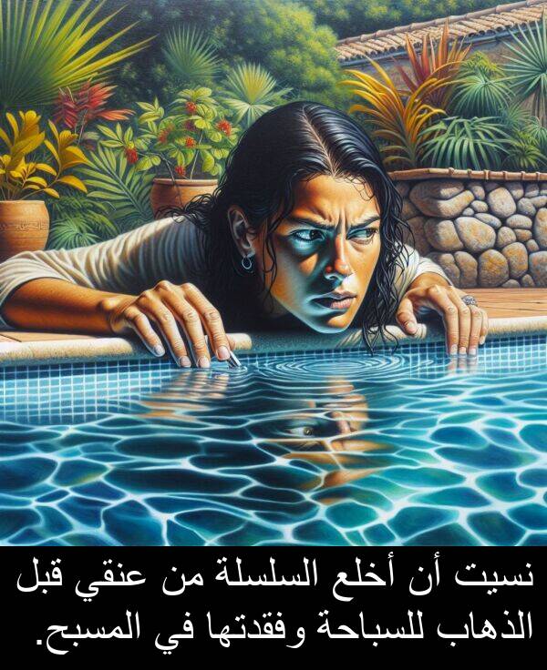 أخلع: نسيت أن أخلع السلسلة من عنقي قبل الذهاب للسباحة وفقدتها في المسبح.