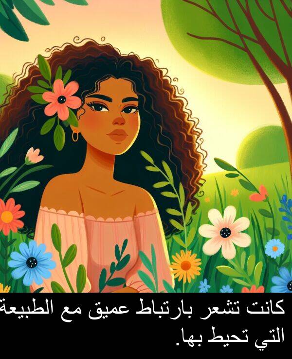 عميق: كانت تشعر بارتباط عميق مع الطبيعة التي تحيط بها.