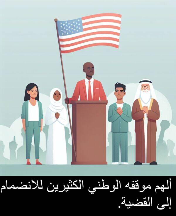 ألهم: ألهم موقفه الوطني الكثيرين للانضمام إلى القضية.