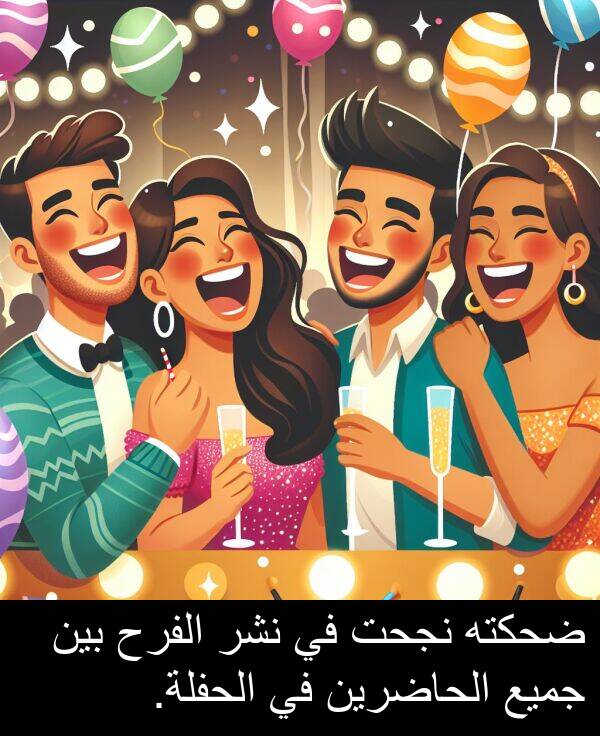 ضحكته: ضحكته نجحت في نشر الفرح بين جميع الحاضرين في الحفلة.
