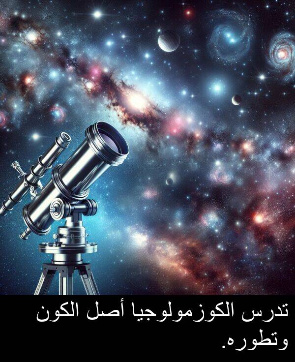 الكوزمولوجيا: تدرس الكوزمولوجيا أصل الكون وتطوره.