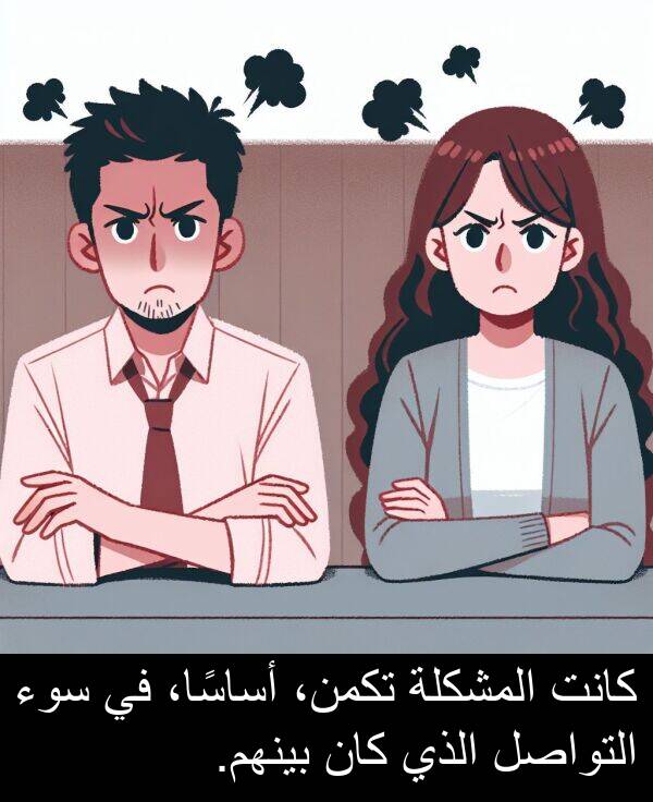 أساسًا،: كانت المشكلة تكمن، أساسًا، في سوء التواصل الذي كان بينهم.