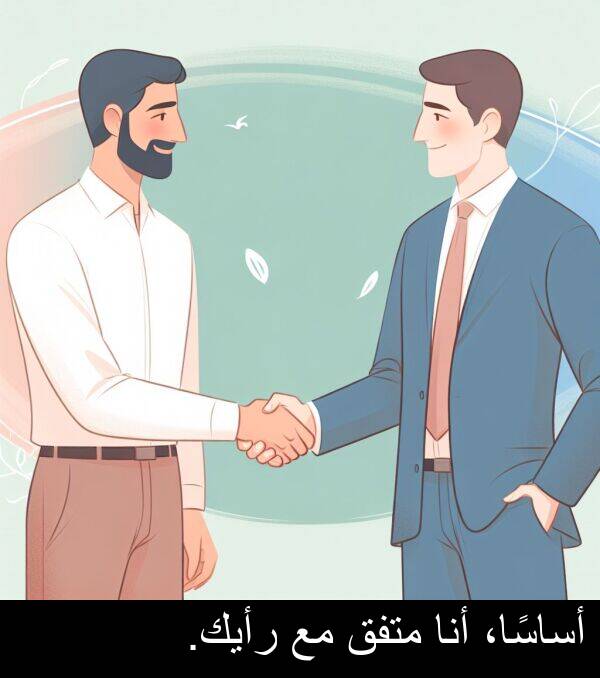 أساسًا،: أساسًا، أنا متفق مع رأيك.