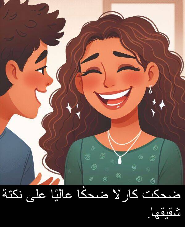 شقيقها: ضحكت كارلا ضحكًا عاليًا على نكتة شقيقها.
