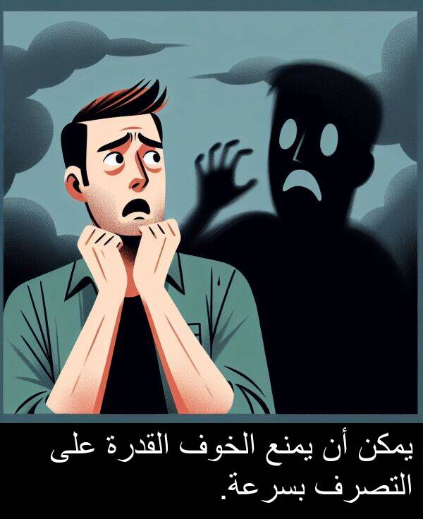 القدرة: يمكن أن يمنع الخوف القدرة على التصرف بسرعة.