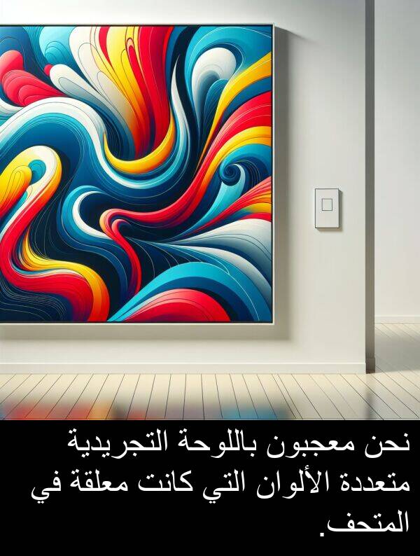 المتحف: نحن معجبون باللوحة التجريدية متعددة الألوان التي كانت معلقة في المتحف.