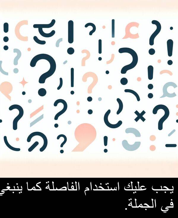 كما: يجب عليك استخدام الفاصلة كما ينبغي في الجملة.