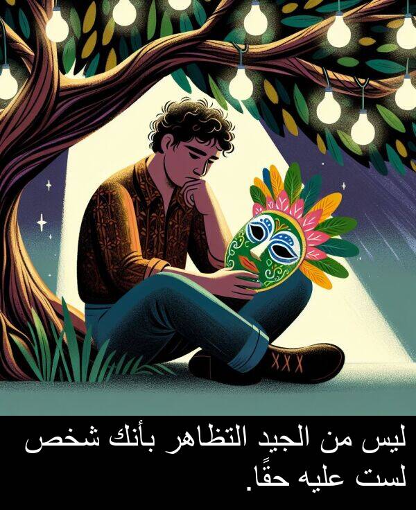 شخص: ليس من الجيد التظاهر بأنك شخص لست عليه حقًا.
