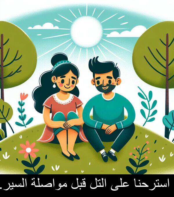 استرحنا: استرحنا على التل قبل مواصلة السير.