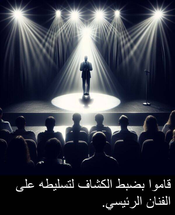 لتسليطه: قاموا بضبط الكشاف لتسليطه على الفنان الرئيسي.
