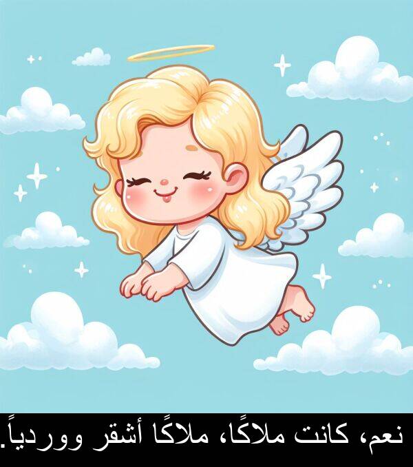 أشقر: نعم، كانت ملاكًا، ملاكًا أشقر ووردياً.
