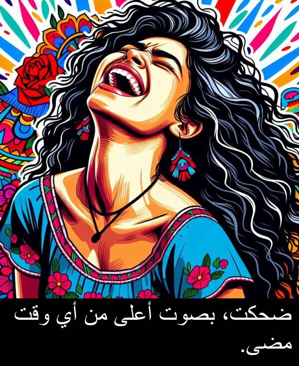 ضحكت،: ضحكت، بصوت أعلى من أي وقت مضى.