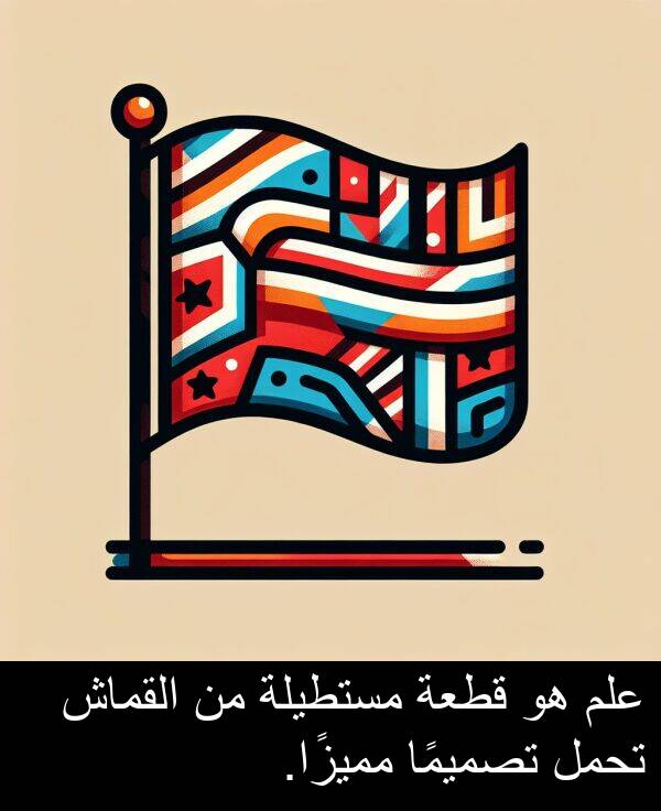 قطعة: علم هو قطعة مستطيلة من القماش تحمل تصميمًا مميزًا.