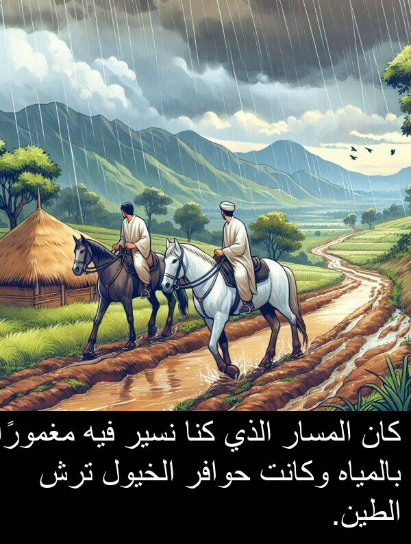 كنا: كان المسار الذي كنا نسير فيه مغمورًا بالمياه وكانت حوافر الخيول ترش الطين.