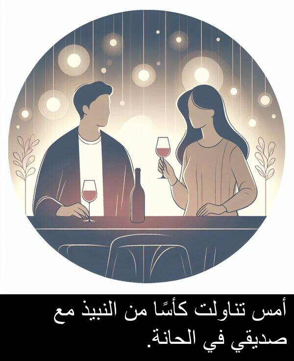 صديقي: أمس تناولت كأسًا من النبيذ مع صديقي في الحانة.