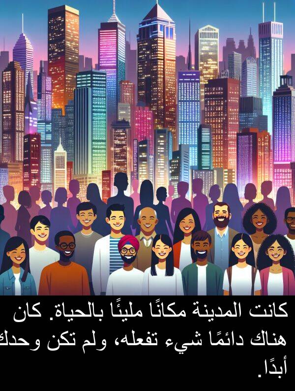أبدًا: كانت المدينة مكانًا مليئًا بالحياة. كان هناك دائمًا شيء تفعله، ولم تكن وحدك أبدًا.