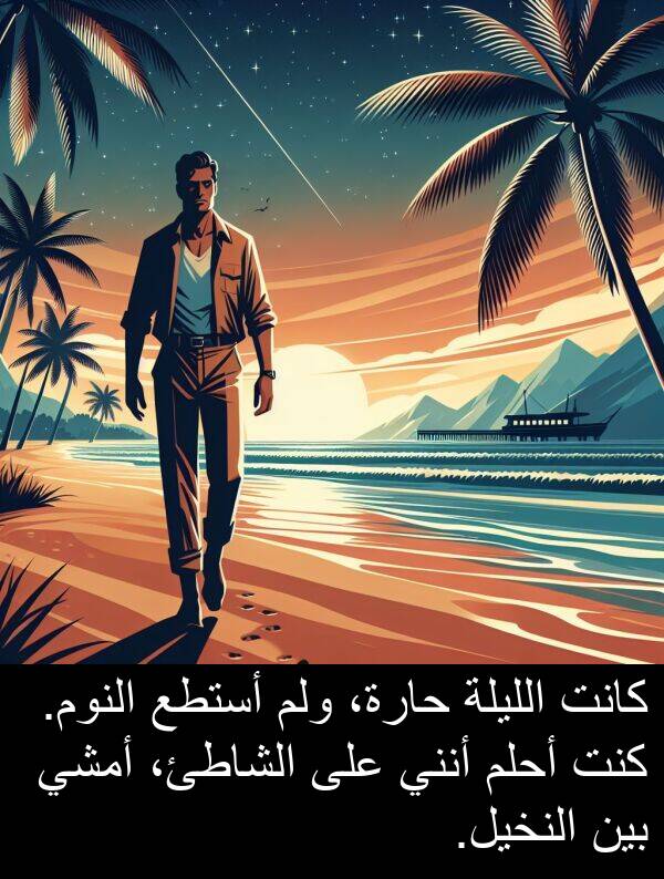 أحلم: كانت الليلة حارة، ولم أستطع النوم. كنت أحلم أنني على الشاطئ، أمشي بين النخيل.