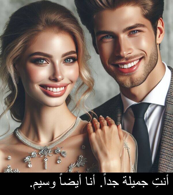 جميلة: أنتِ جميلة جداً. أنا أيضاً وسيم.