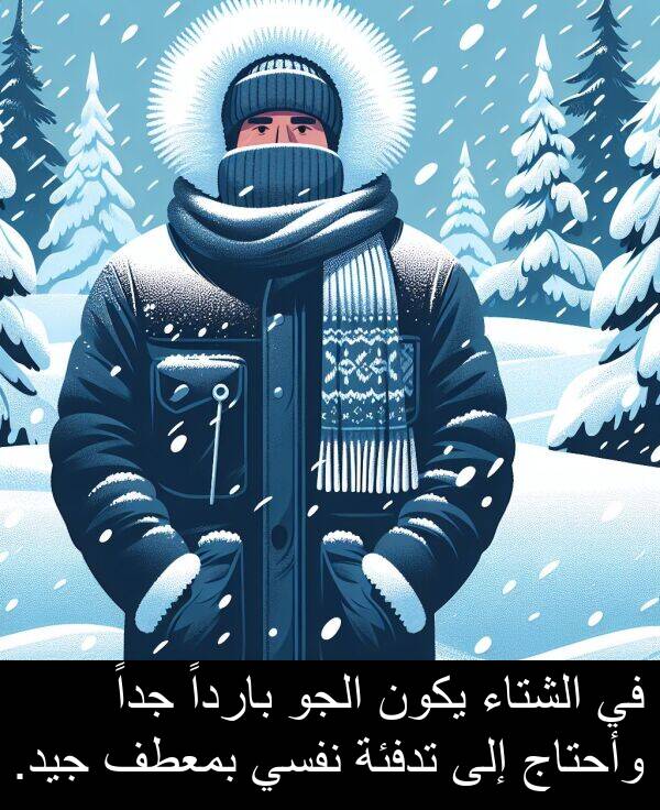 وأحتاج: في الشتاء يكون الجو بارداً جداً وأحتاج إلى تدفئة نفسي بمعطف جيد.