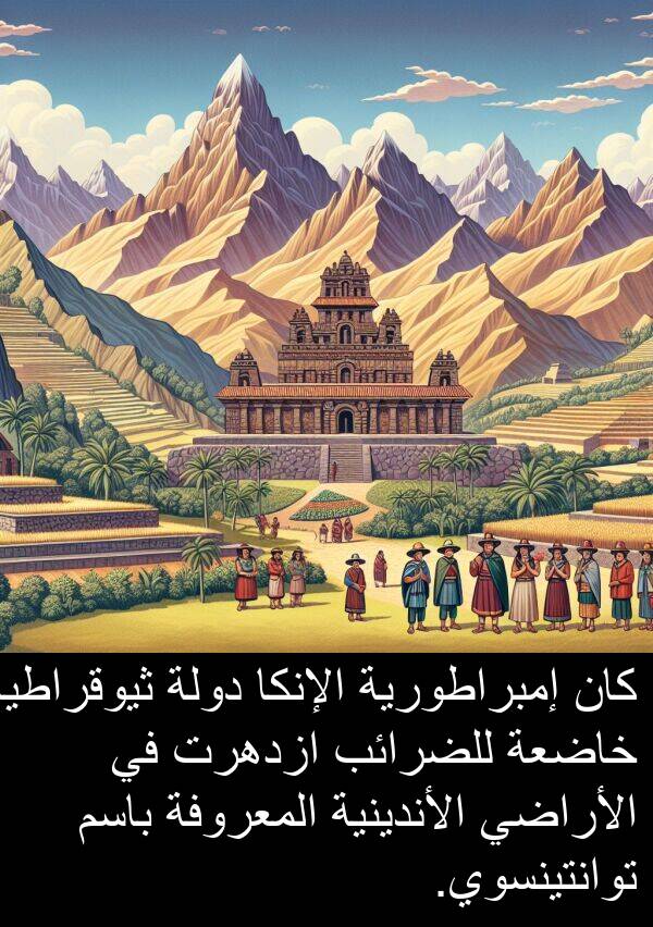 دولة: كان إمبراطورية الإنكا دولة ثيوقراطية خاضعة للضرائب ازدهرت في الأراضي الأندينية المعروفة باسم توانتينسوي.