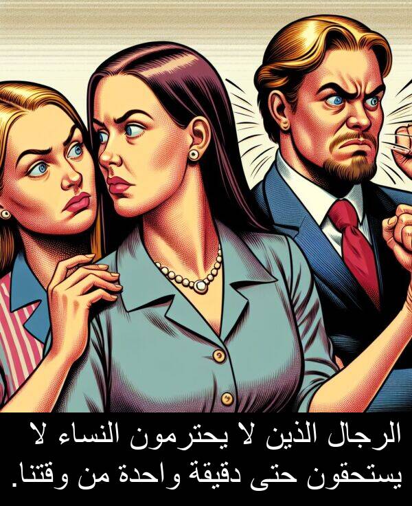 يحترمون: الرجال الذين لا يحترمون النساء لا يستحقون حتى دقيقة واحدة من وقتنا.