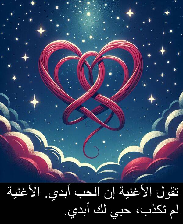 أبدي: تقول الأغنية إن الحب أبدي. الأغنية لم تكذب، حبي لك أبدي.